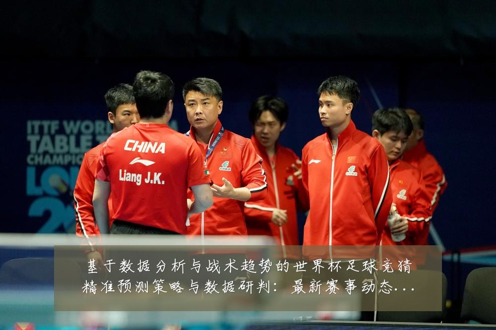 基于数据分析与战术趋势的世界杯足球竞猜精准预测策略与数据研判:最新赛事动态与深度分析